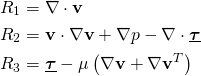 \begin{equation*} \begin{align} & R_1 =   \nabla  \cdot \mathbf{v}  \\ & R_2 =  \mathbf{v}  \cdot \nabla  \mathbf{v} + \nabla p - \nabla  \cdot \underline{\boldsymbol{ \tau }} \\ & R_3 = \underline{\boldsymbol{ \tau }} -  \mu \left(  \nabla \mathbf{v}  + \nabla \mathbf{v}^T  \right) \end{align} \end{equation*}