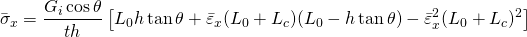 \[ \bar{ \sigma } _x =  \frac{G_i \cos \theta}{th} \left[ L_0 h \tan \theta + \bar{ \varepsilon}_x (L_0+L_c)(L_0-h \tan \theta) - \bar{ \varepsilon }_x^2(L_0+L_c)^2 \right] \]